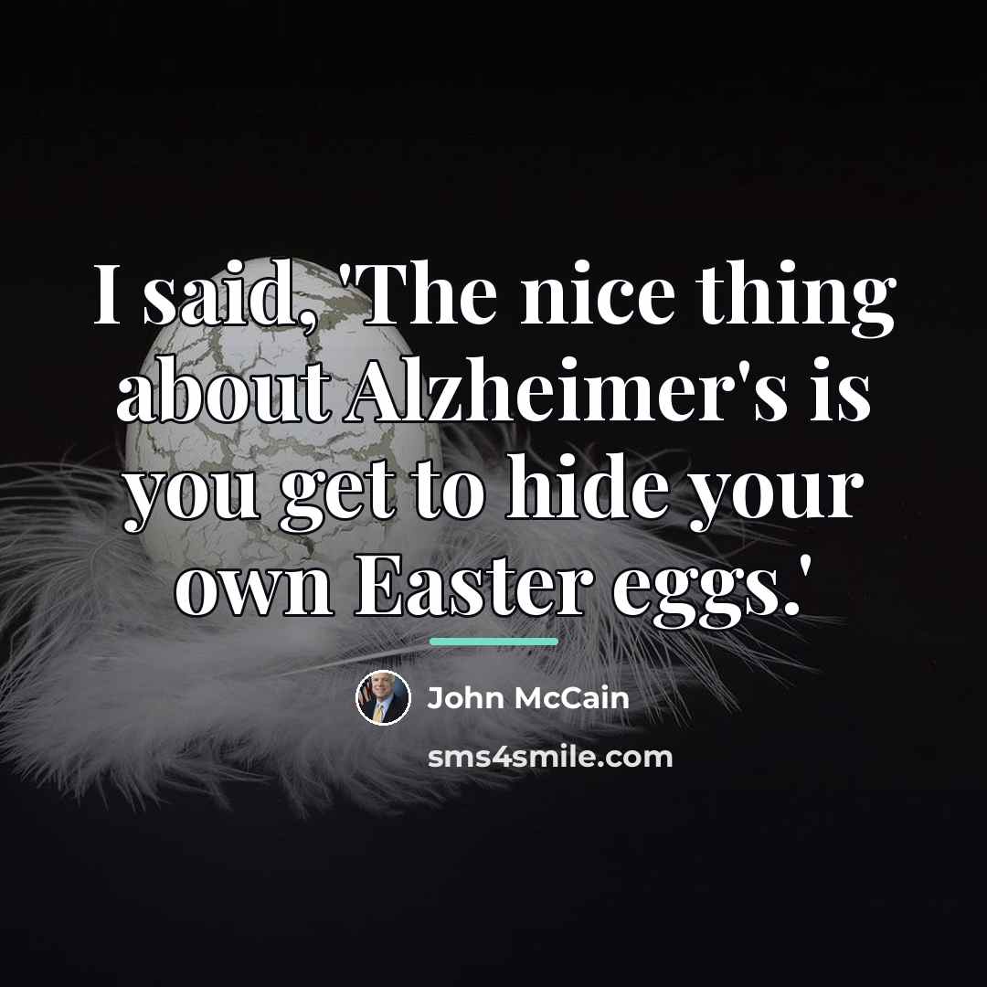 “I said, 'The nice thing about Alzheimer's is you get…” quote by John McCain