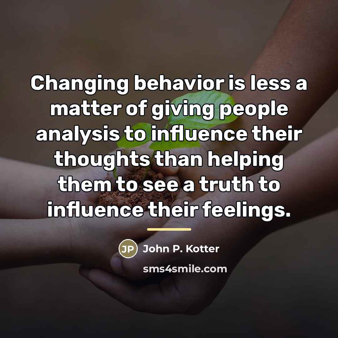 “Changing behavior is less a matter of giving people analysis…” quote by John P. Kotter