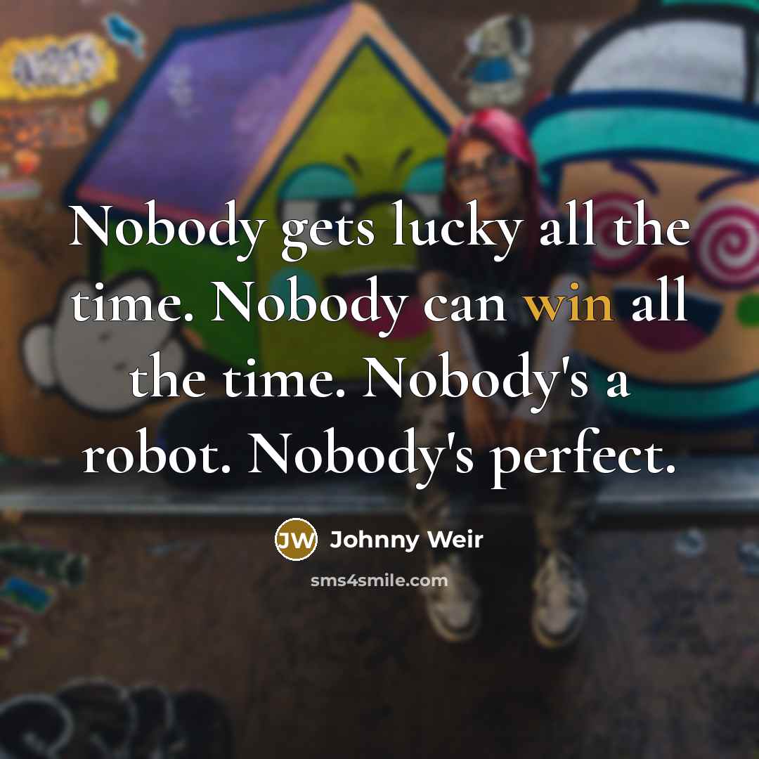 “Nobody gets lucky all the time. Nobody can win all…” quote by Johnny Weir