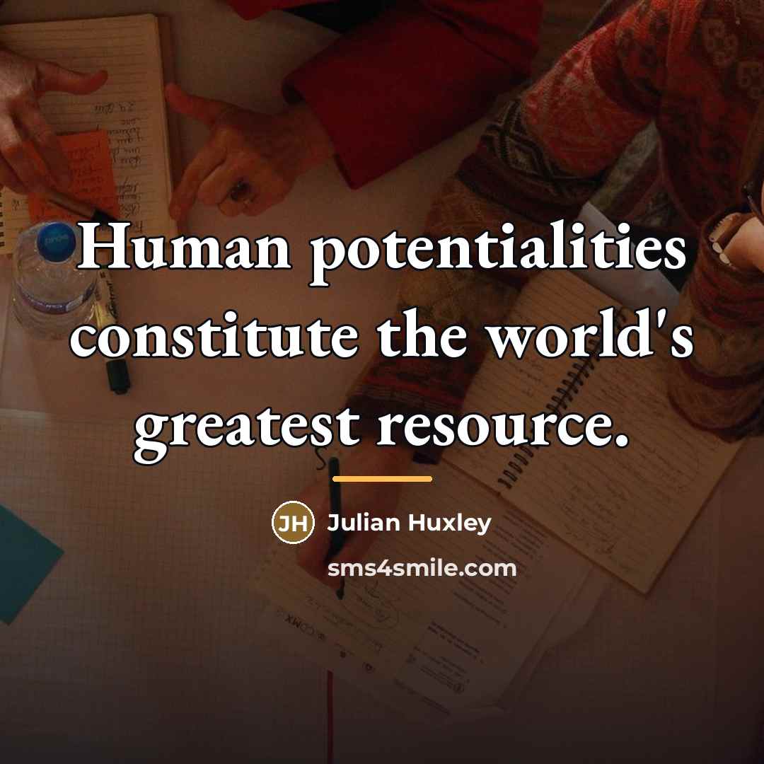 “Human potentialities constitute the world's greatest resource.…” quote by Julian Huxley