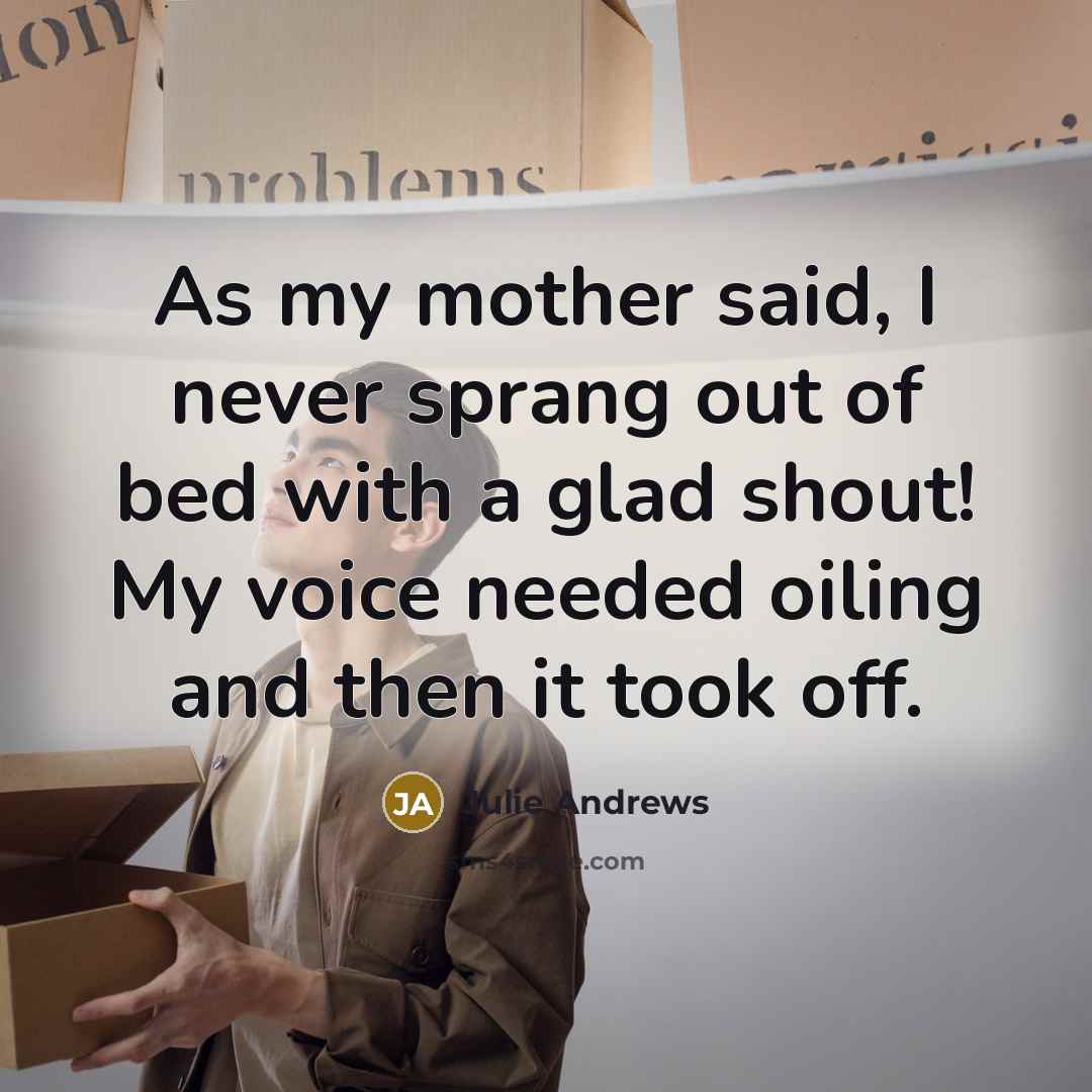 “As my mother said, I never sprang out of bed…” quote by Julie Andrews