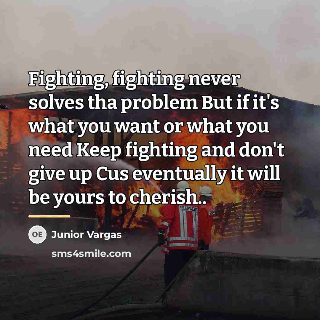 “Fighting, fighting never solves tha problem But if it's what…” quote by Junior Vargas