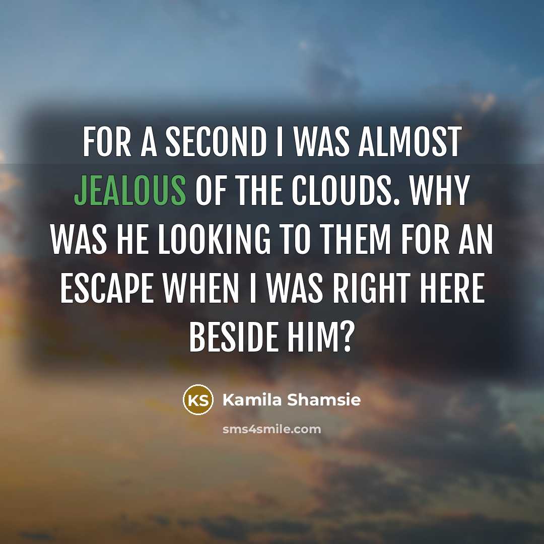 “For a second I was almost jealous of the clouds.…” quote by Kamila Shamsie