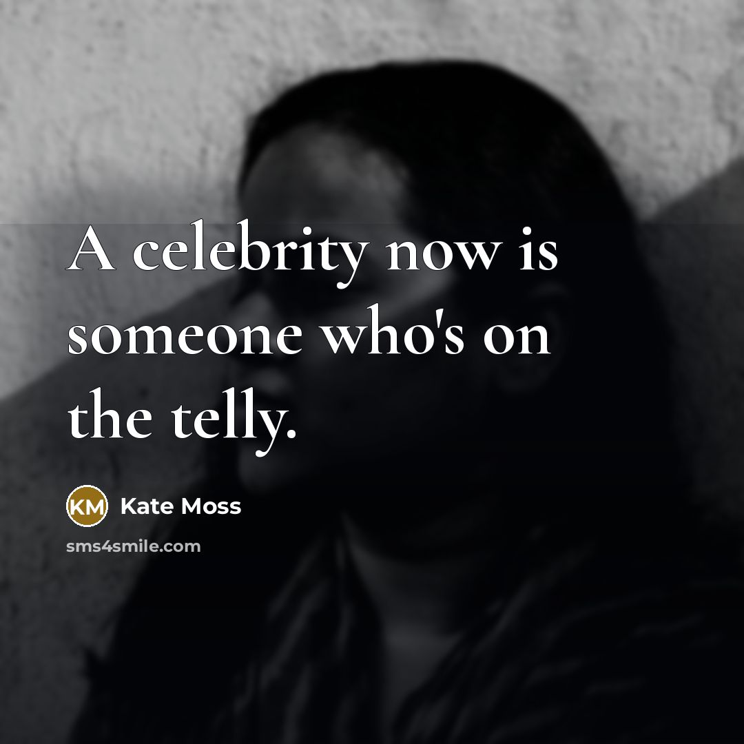 “A celebrity now is someone who's on the telly.…” quote by Kate Moss