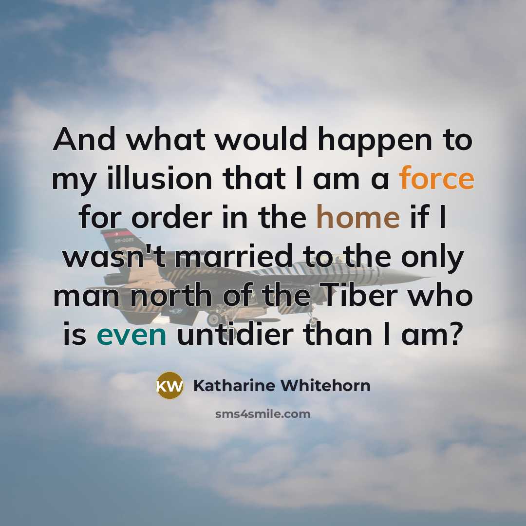 “And what would happen to my illusion that I am…” quote by Katharine Whitehorn