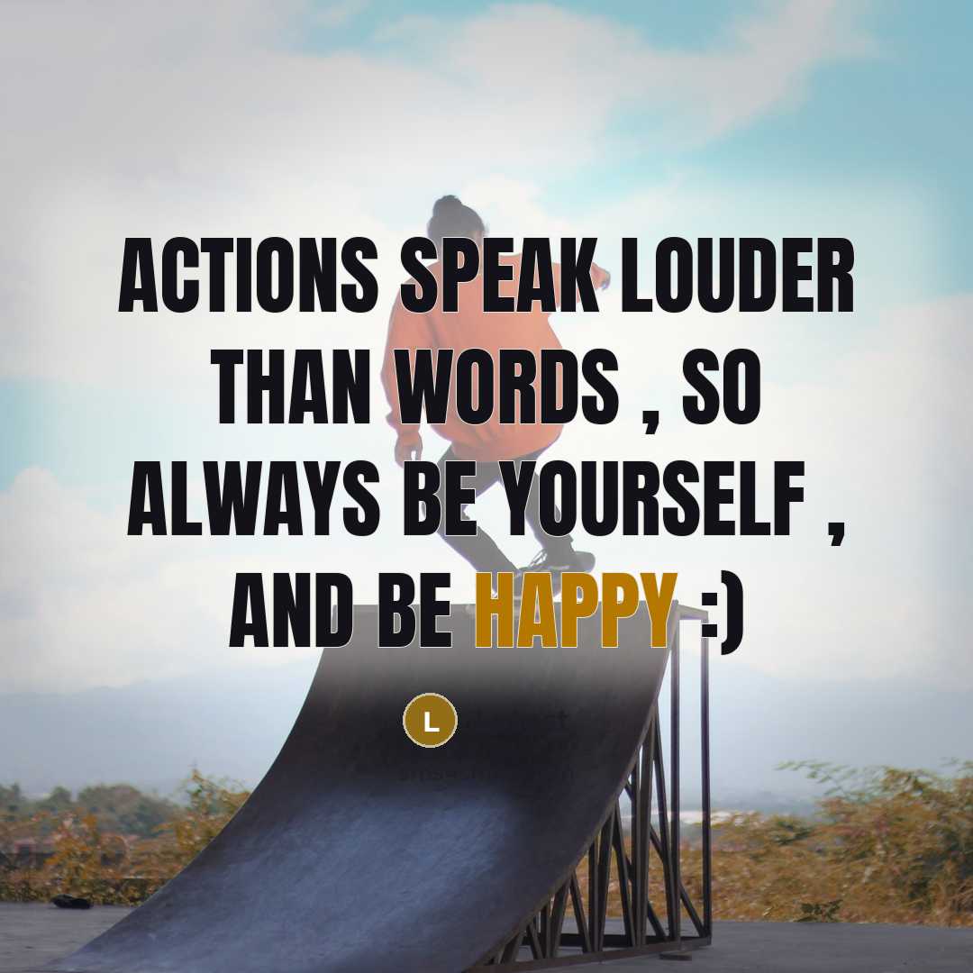 “Actions speak louder than words , So always be yourself…” quote by Latest