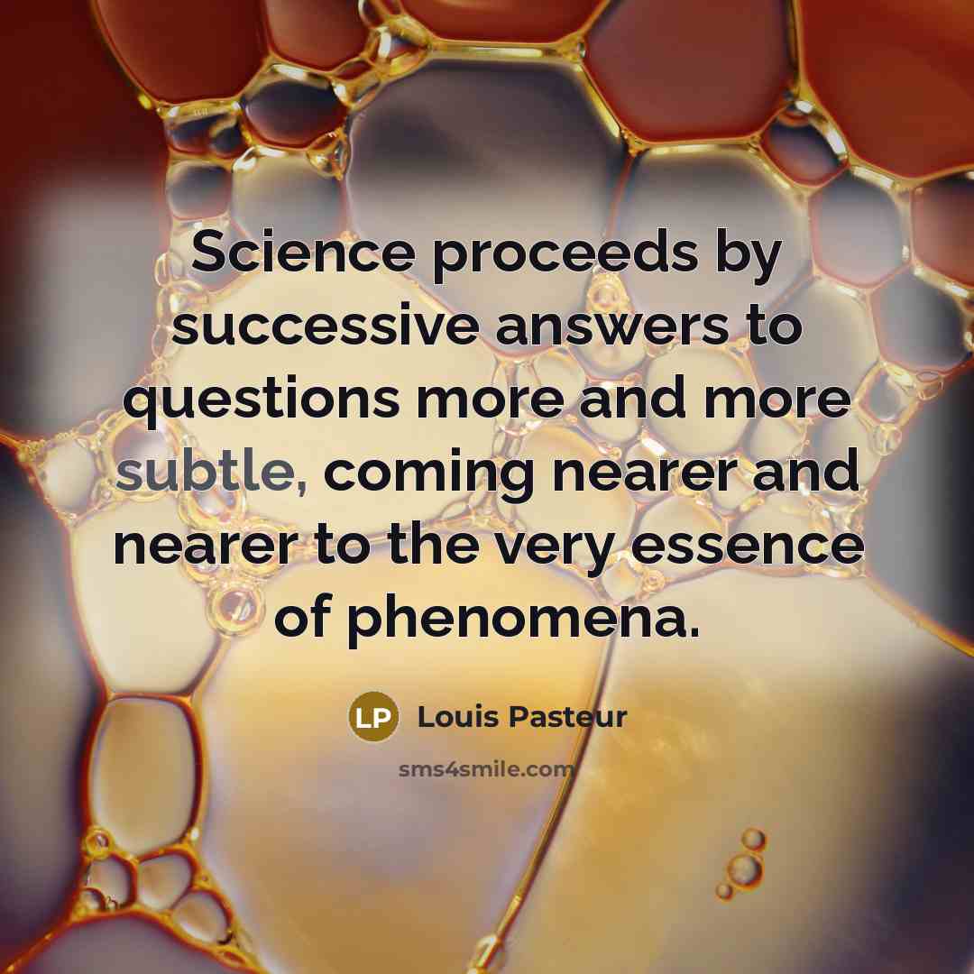 “Science proceeds by successive answers to questions more and more…” quote by Louis Pasteur
