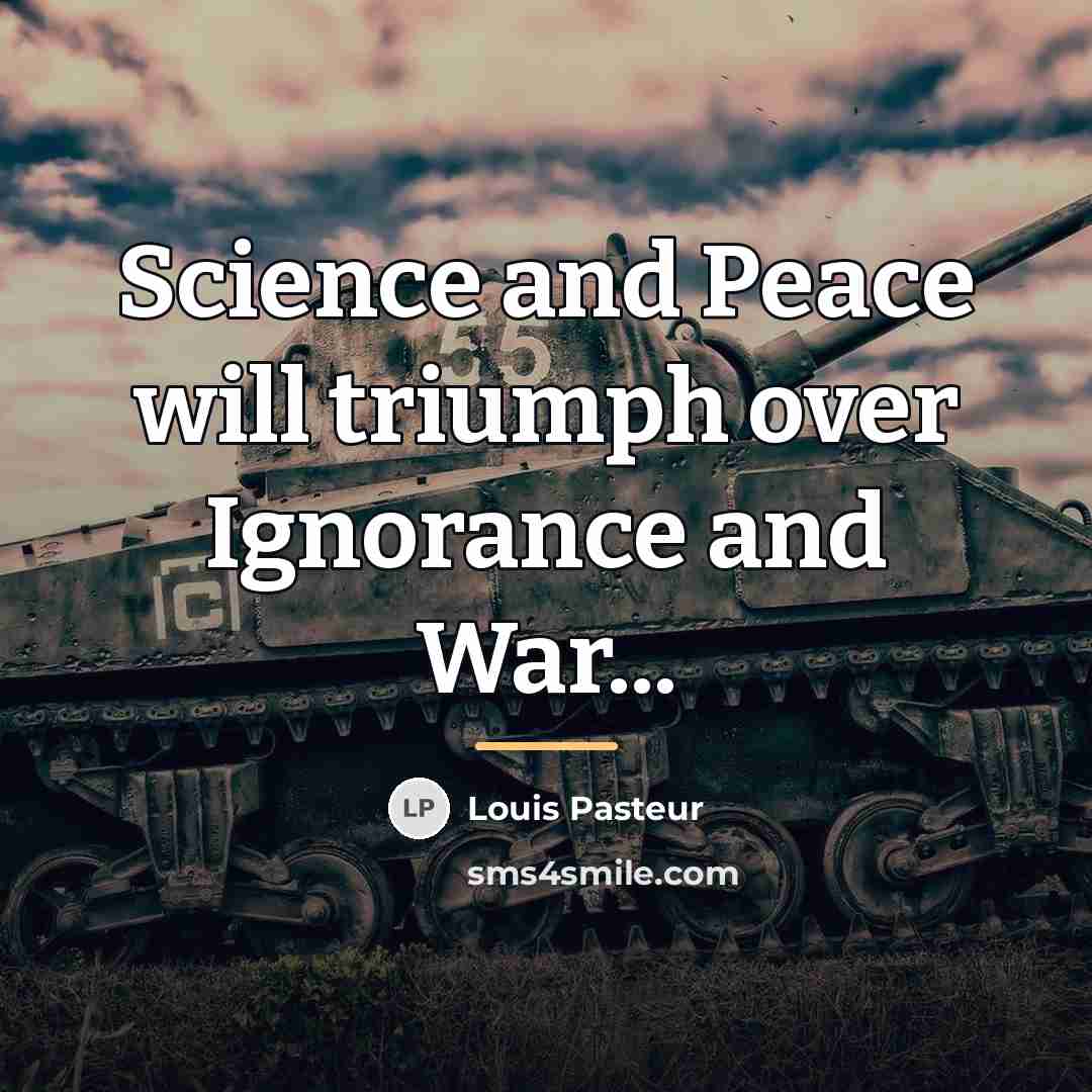“Science and Peace will triumph over Ignorance and War...…” quote by Louis Pasteur