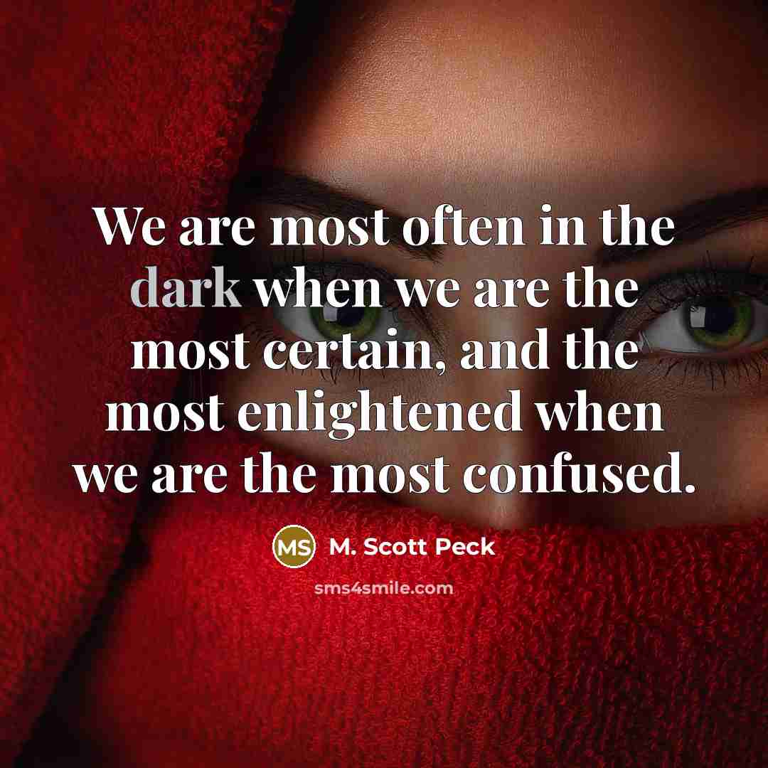“We are most often in the dark when we are…” quote by M. Scott Peck