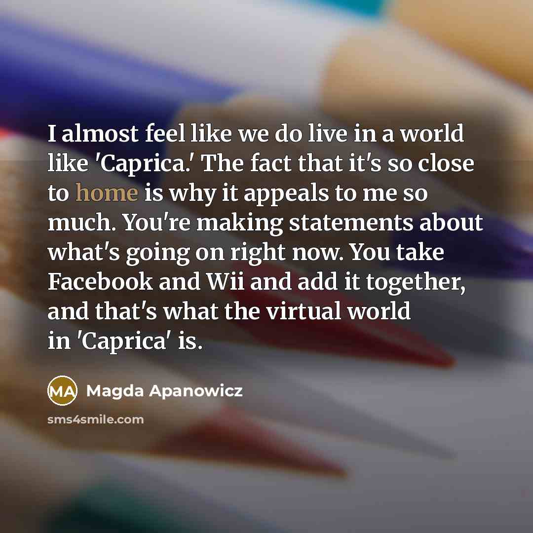 “I almost feel like we do live in a world…” quote by Magda Apanowicz