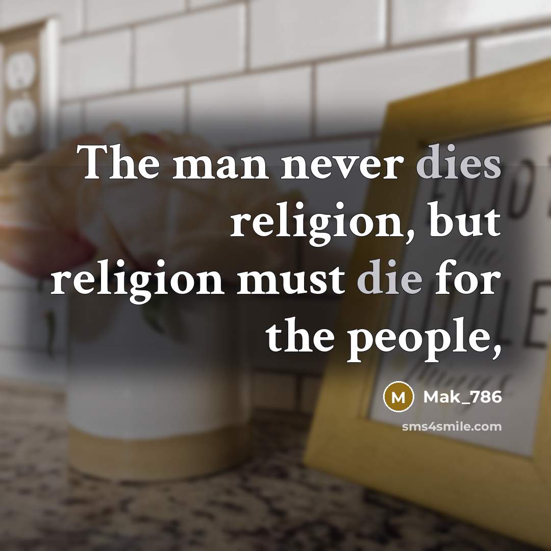“The man never dies religion, but religion must die for…” quote by Mak_786