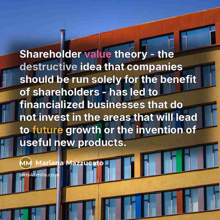 “Shareholder value theory - the destructive idea that companies should…” quote by Mariana Mazzucato