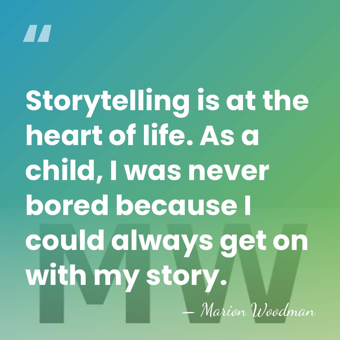 Storytelling is at the heart of life. As a child, I was&hellip; - Marion Woodman