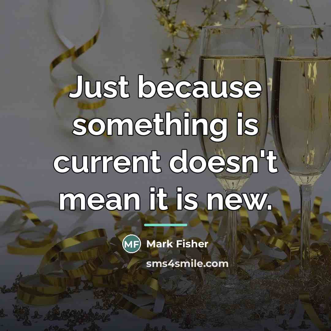 “Just because something is current doesn't mean it is new.…” quote by Mark Fisher