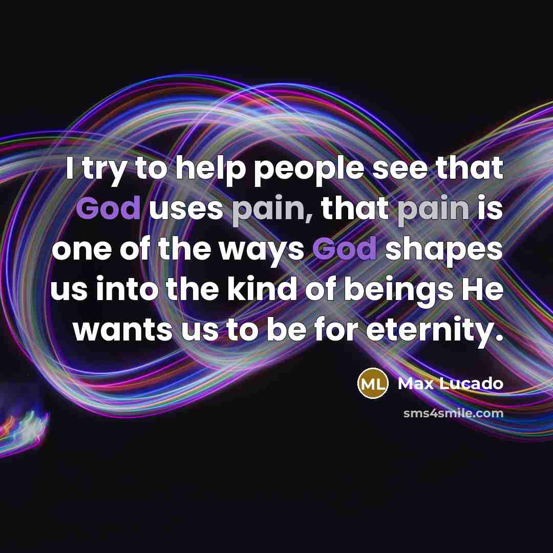 “I try to help people see that God uses pain,…” quote by Max Lucado