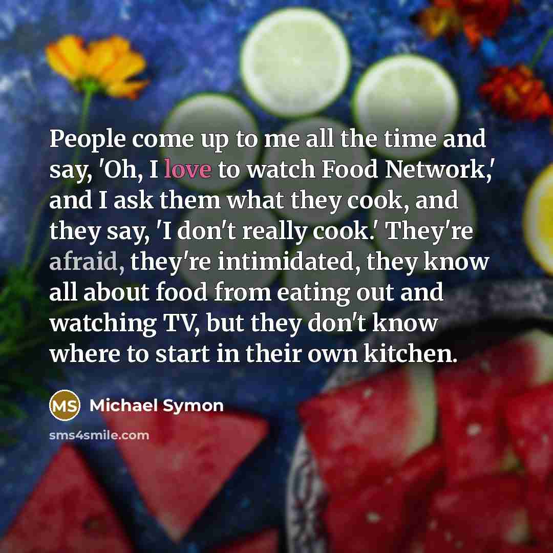 “People come up to me all the time and say,…” quote by Michael Symon