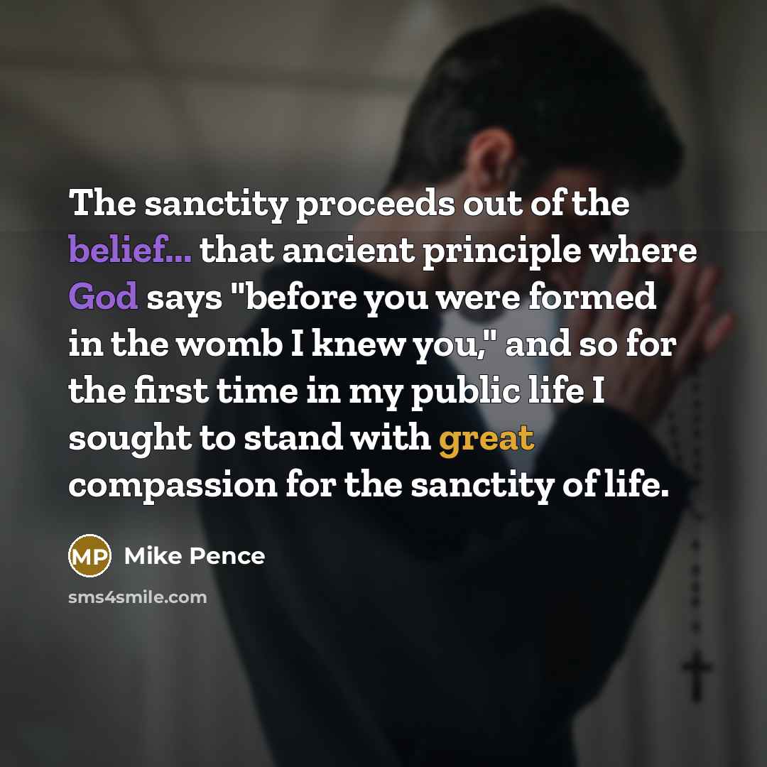 “The sanctity proceeds out of the belief... that ancient principle…” quote by Mike Pence