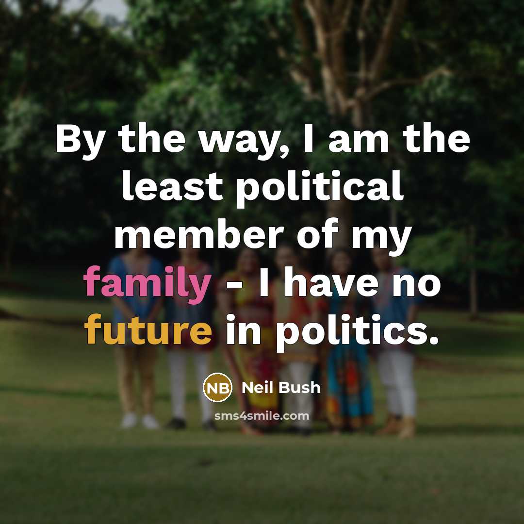 “By the way, I am the least political member of…” quote by Neil Bush