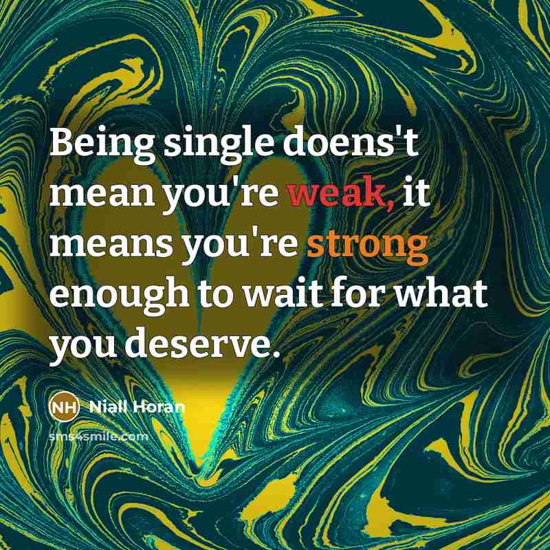 “Being single doens't mean you're weak, it means you're strong enough to wait for what you deserve.” quote by Niall Horan