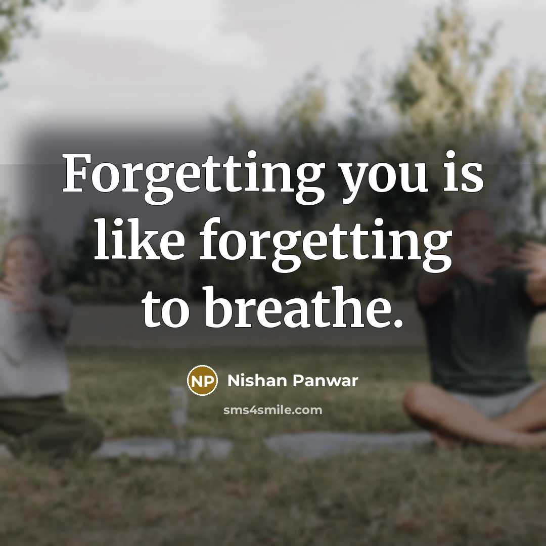 “Forgetting you is like forgetting to breathe.” quote by Nishan Panwar