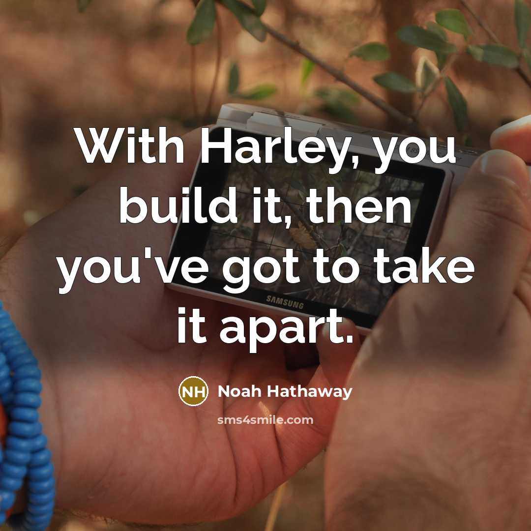“With Harley, you build it, then you've got to take…” quote by Noah Hathaway