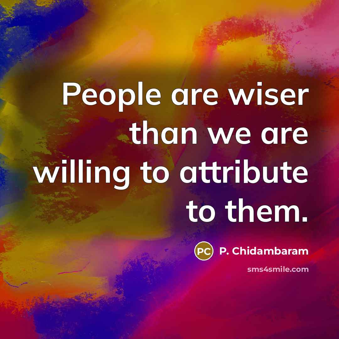 “People are wiser than we are willing to attribute to…” quote by P. Chidambaram