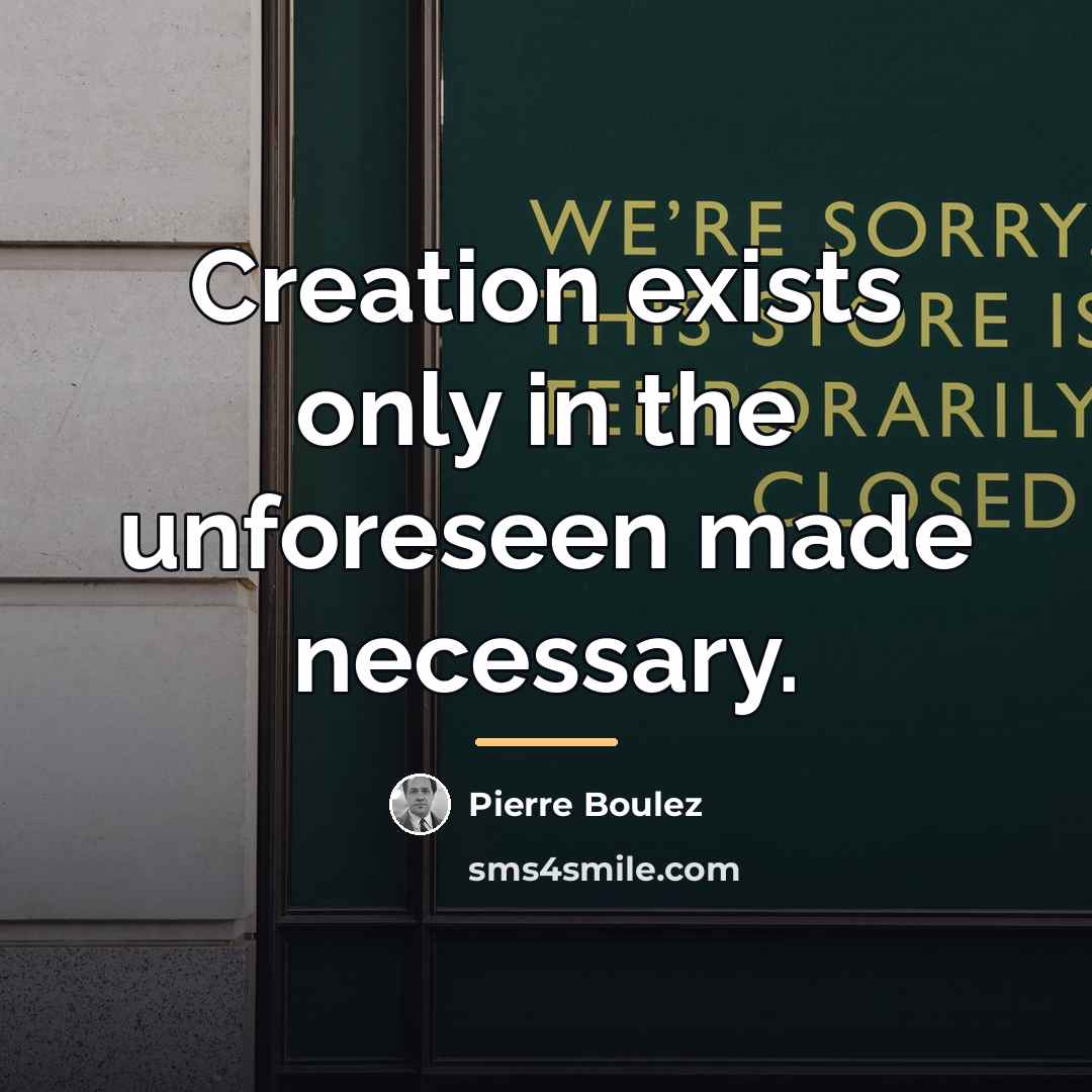 “Creation exists only in the unforeseen made necessary.…” quote by Pierre Boulez
