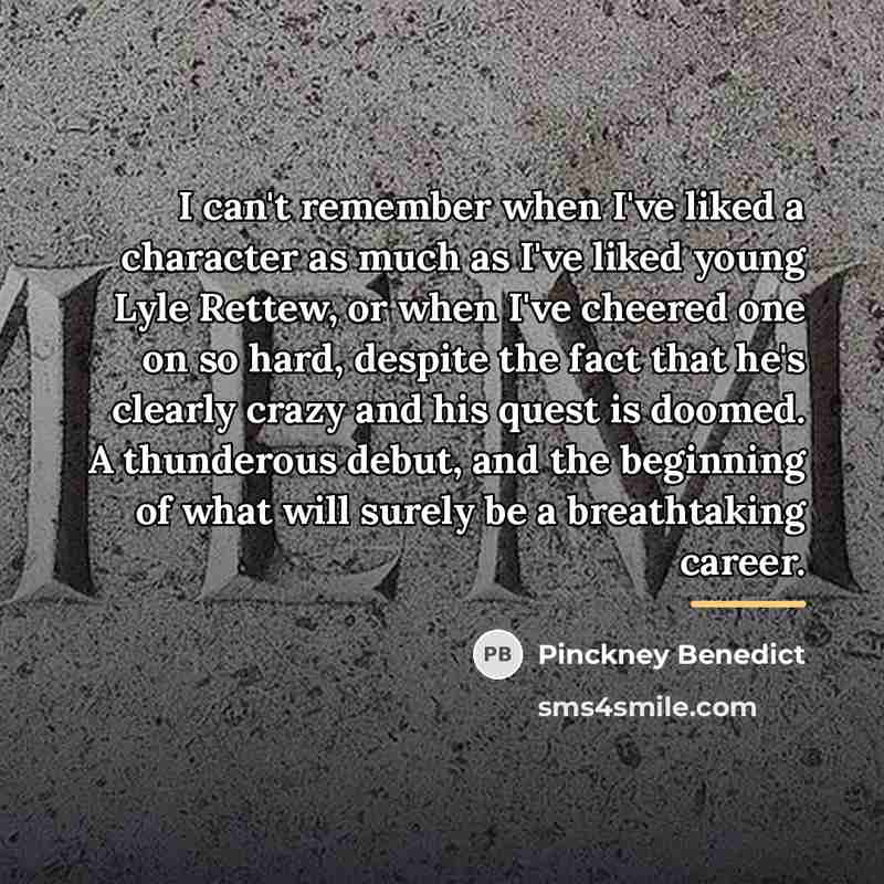 “I can't remember when I've liked a character as much…” quote by Pinckney Benedict