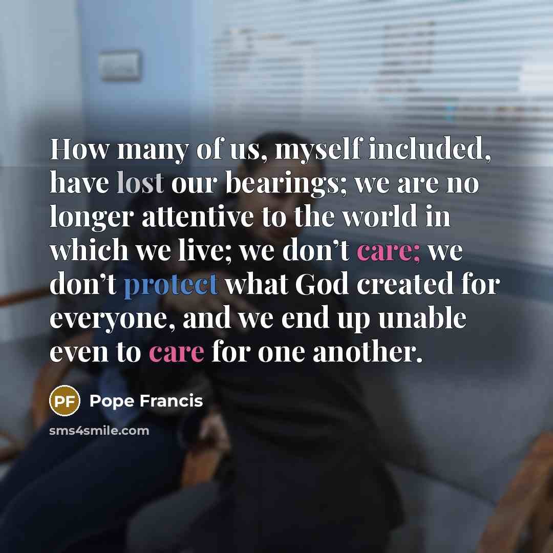 “How many of us, myself included, have lost our bearings;…” quote by Pope Francis