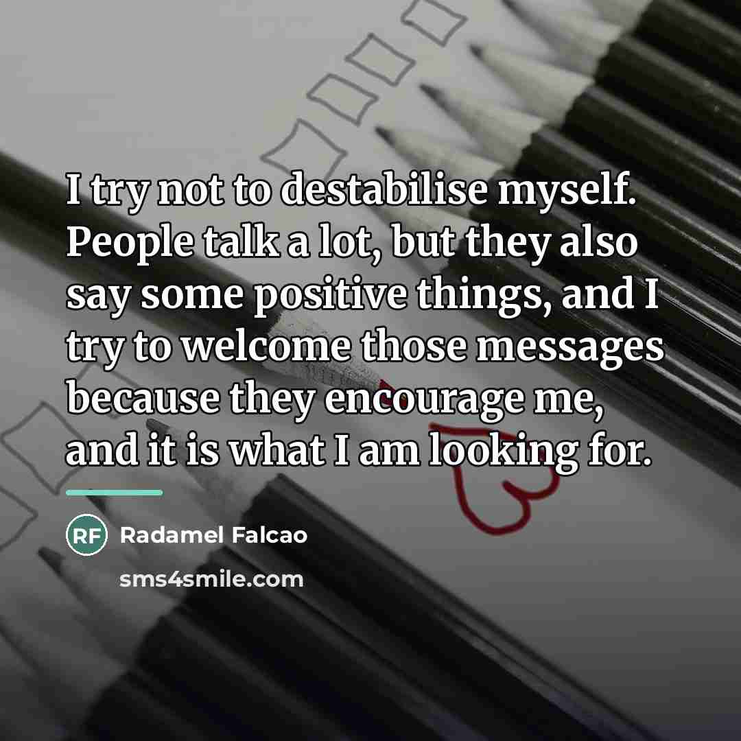 “I try not to destabilise myself. People talk a lot,…” quote by Radamel Falcao