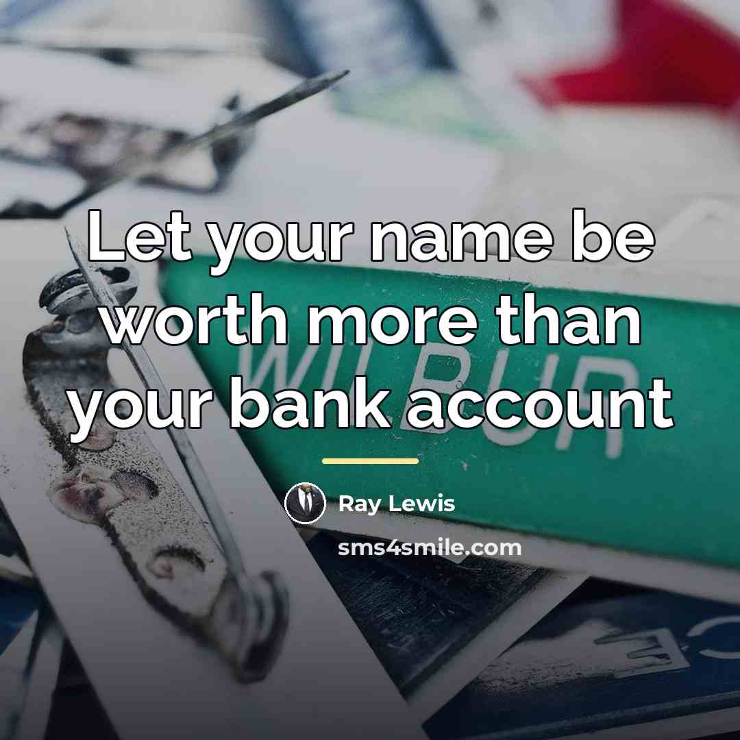 “Let your name be worth more than your bank account…” quote by Ray Lewis