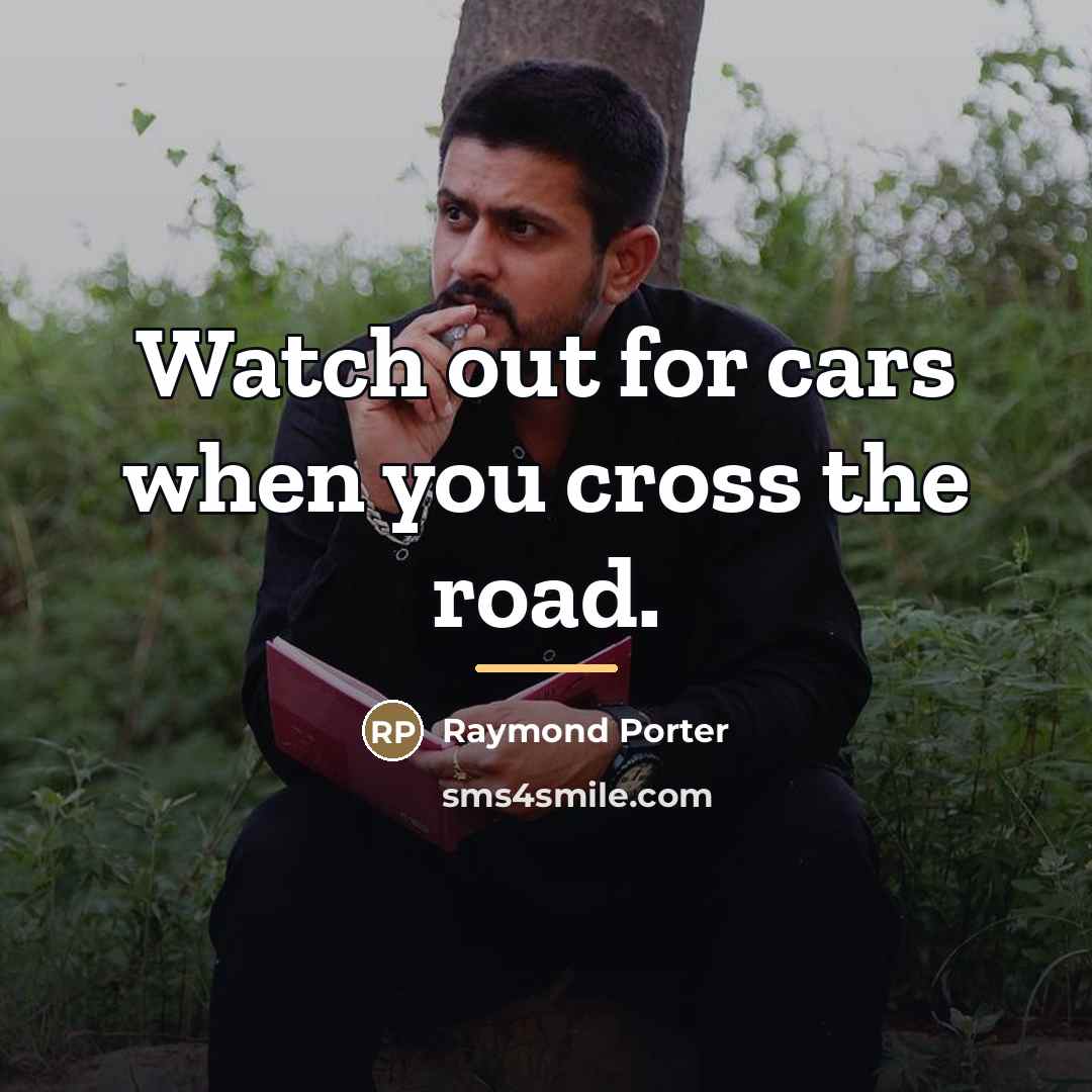 “Watch out for cars when you cross the road.…” quote by Raymond Porter