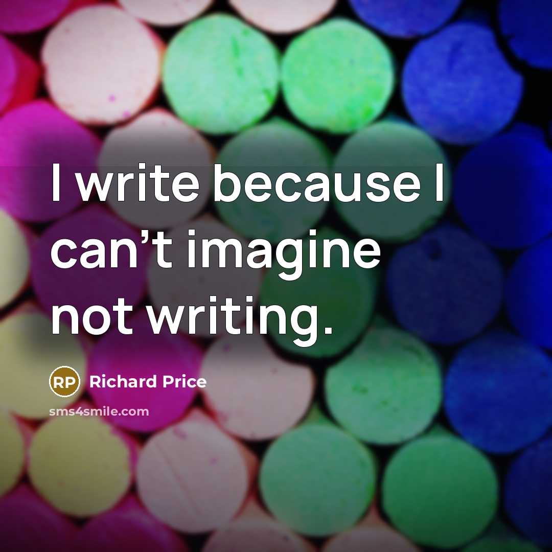 “I write because I can't imagine not writing.…” quote by Richard Price