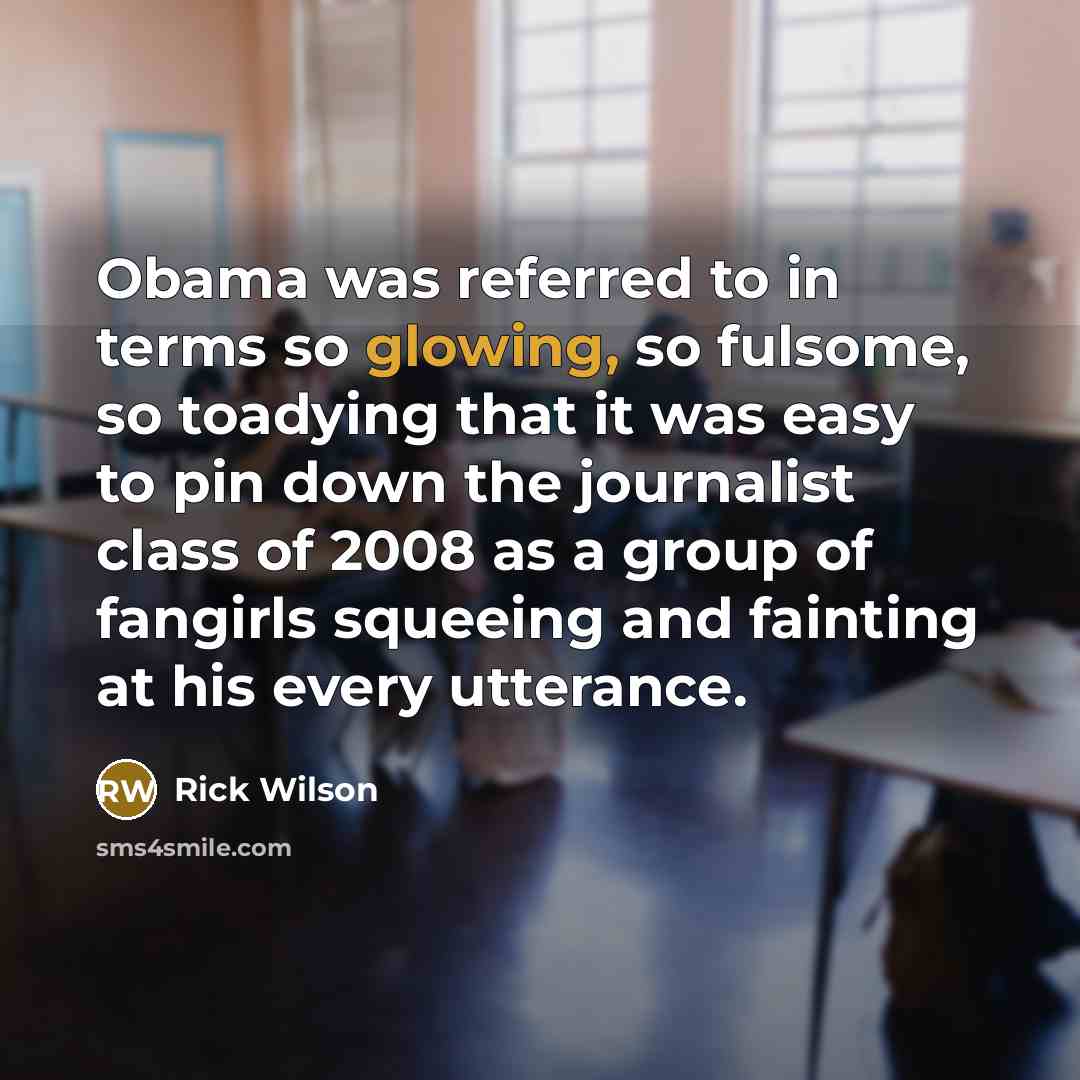 “Obama was referred to in terms so glowing, so fulsome,…” quote by Rick Wilson