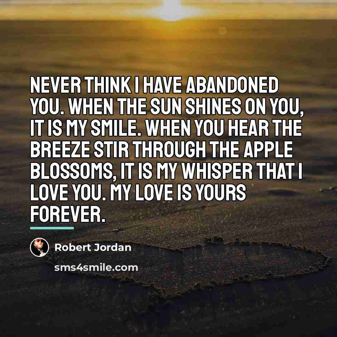 “Never think I have abandoned you. When the sun shines…” quote by Robert Jordan