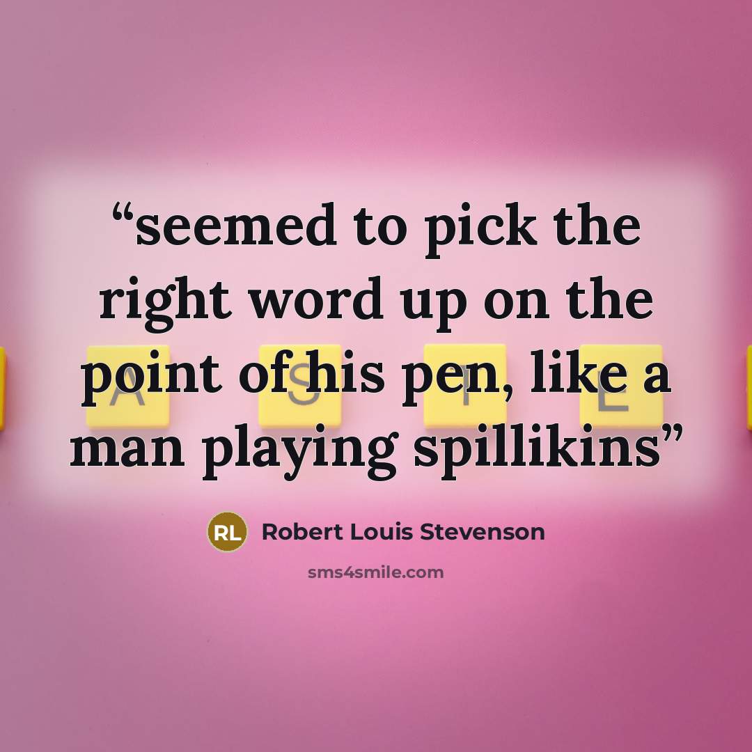 “seemed to pick the right word up on the point of his pen, like a man playing spillikins” quote by Robert Louis Stevenson