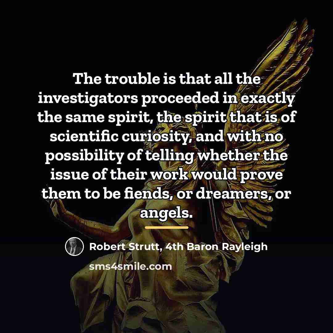 “The trouble is that all the investigators proceeded in exactly…” quote by 4th Baron Rayleigh Robert Strutt