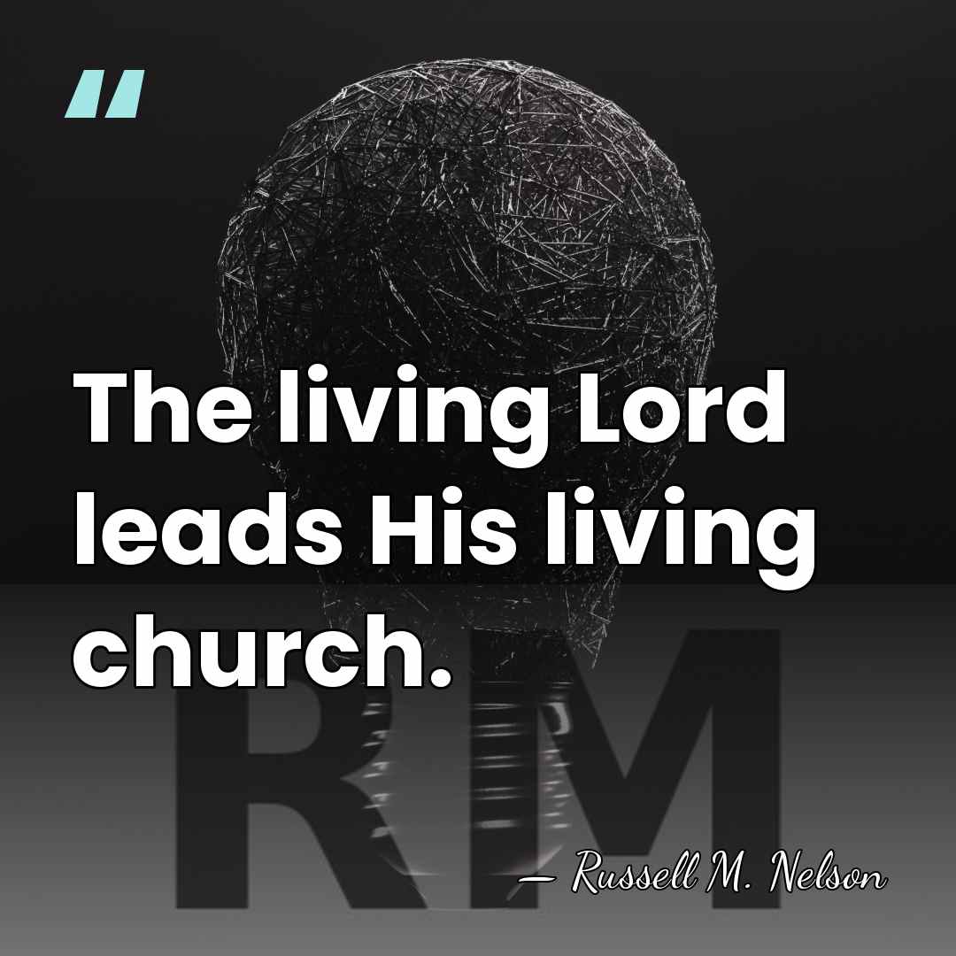 The living Lord leads His living church. - Russell M. Nelson