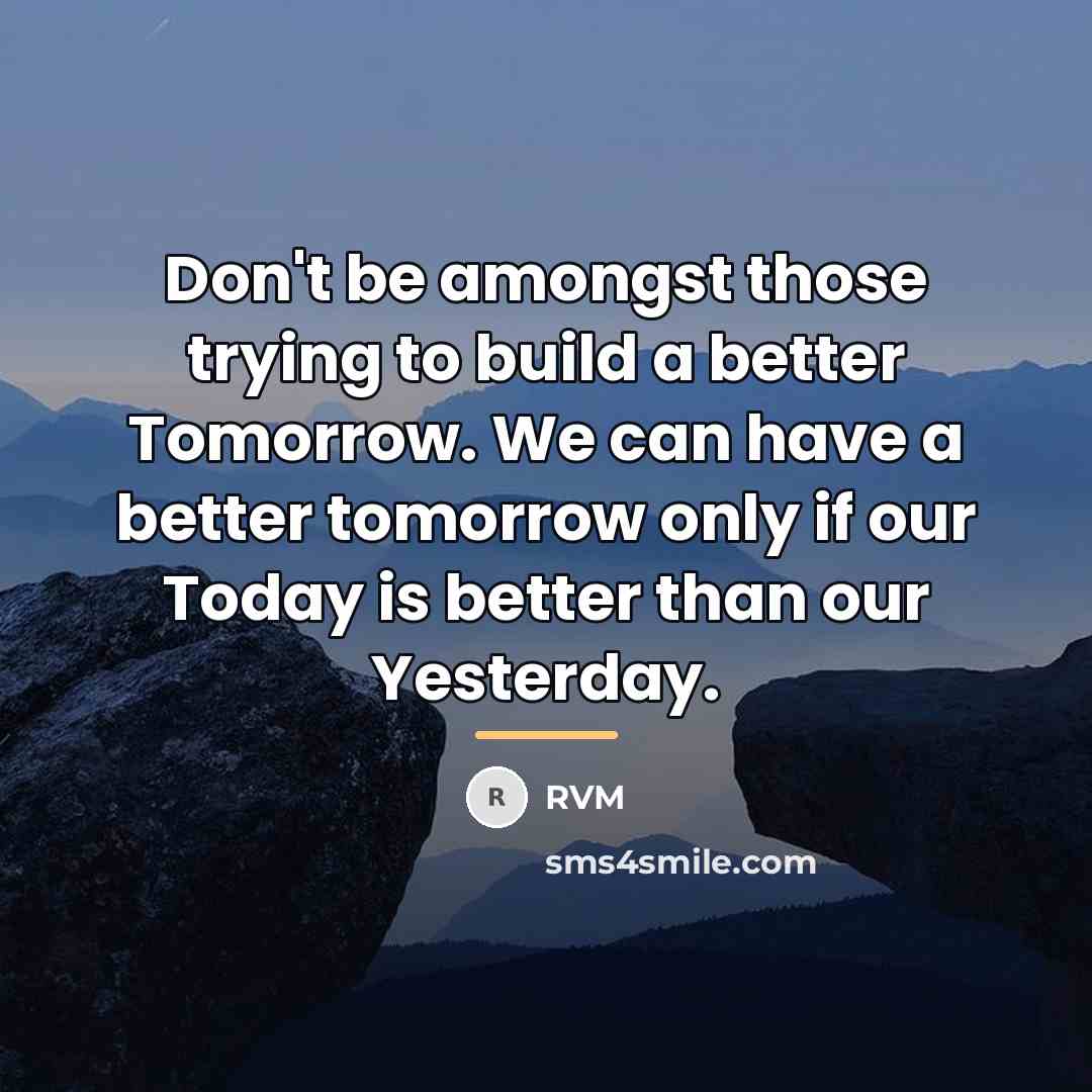 “Don't be amongst those trying to build a better Tomorrow.…” quote by RVM