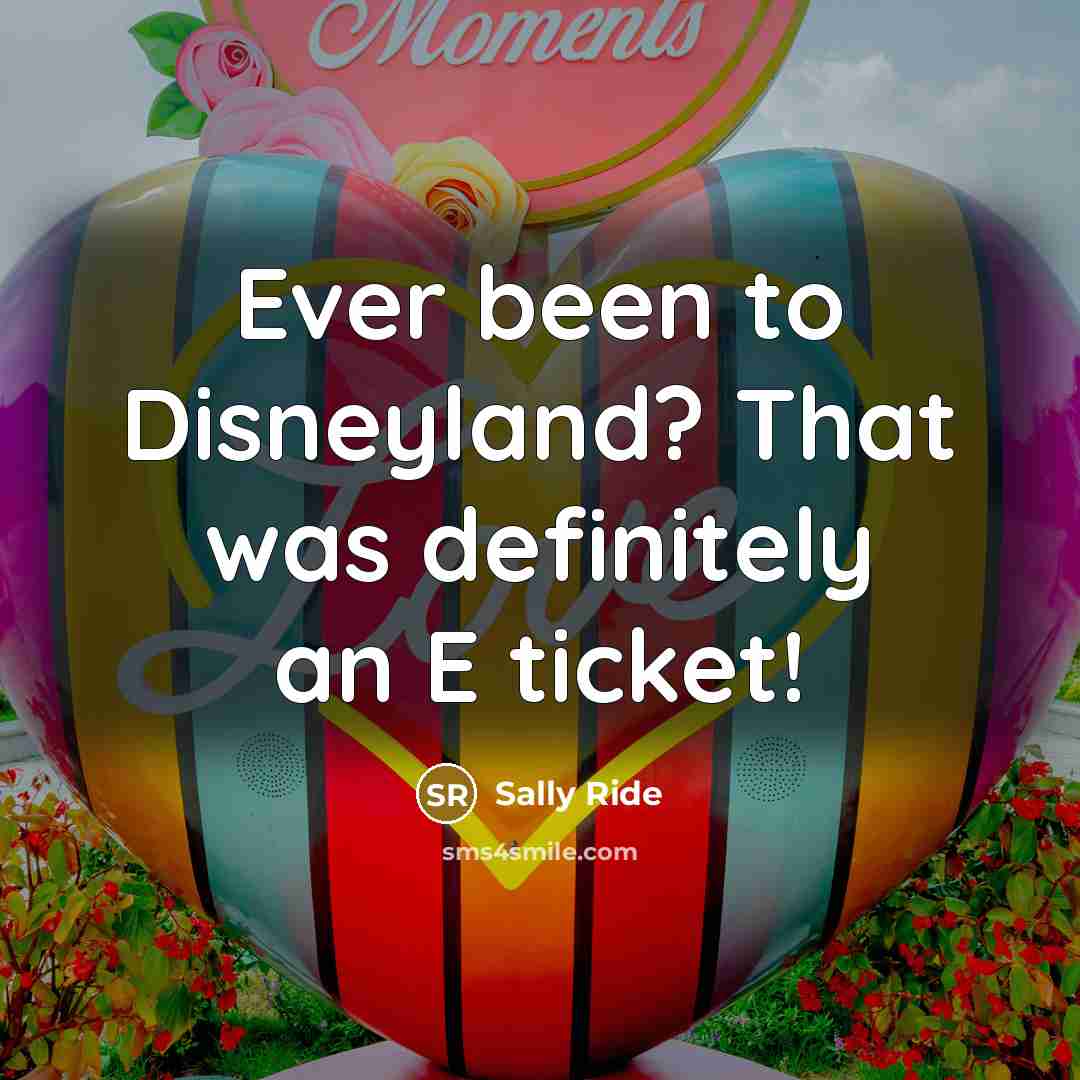 “Ever been to Disneyland? That was definitely an E ticket!…” quote by Sally Ride