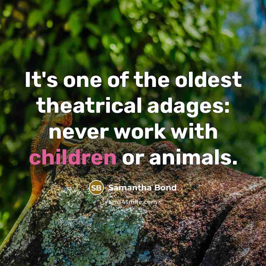 “It's one of the oldest theatrical adages: never work with…” quote by Samantha Bond
