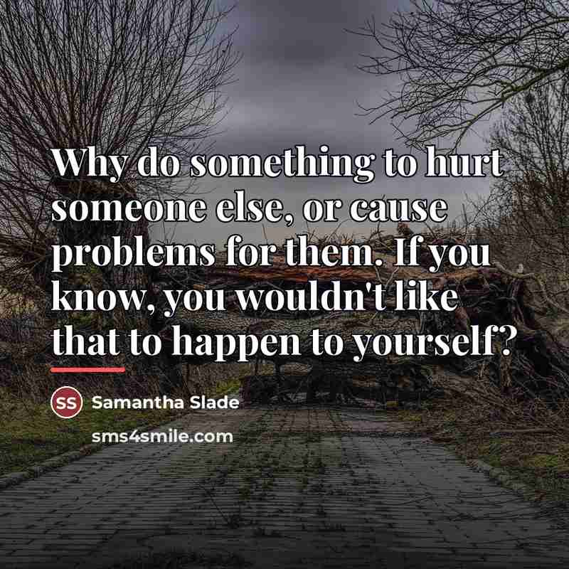 “Why do something to hurt someone else, or cause problems…” quote by Samantha Slade