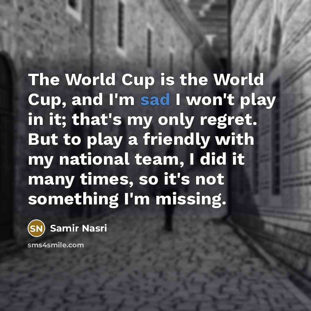 “The World Cup is the World Cup, and I'm sad…” quote by Samir Nasri