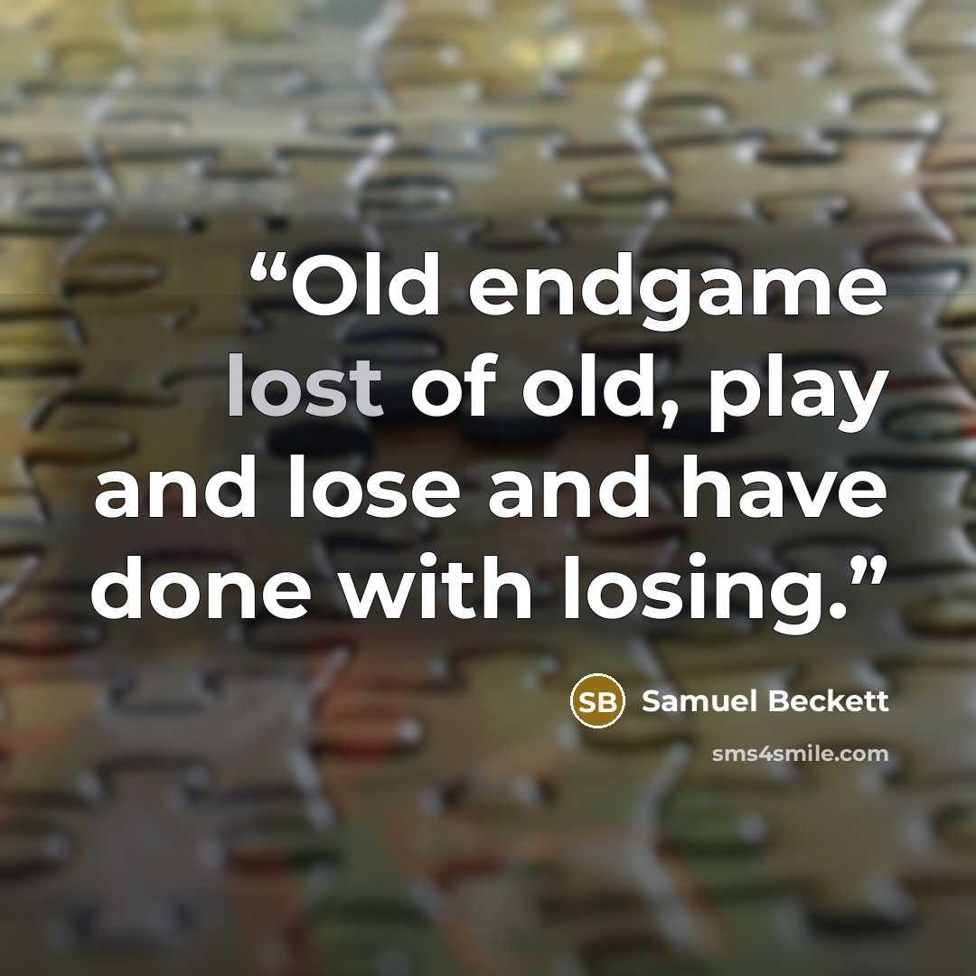 “Old endgame lost of old, play and lose and have done with losing.” quote by Samuel Beckett