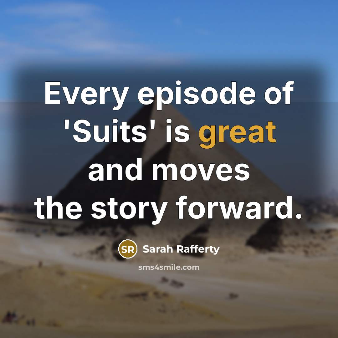 “Every episode of 'Suits' is great and moves the story…” quote by Sarah Rafferty
