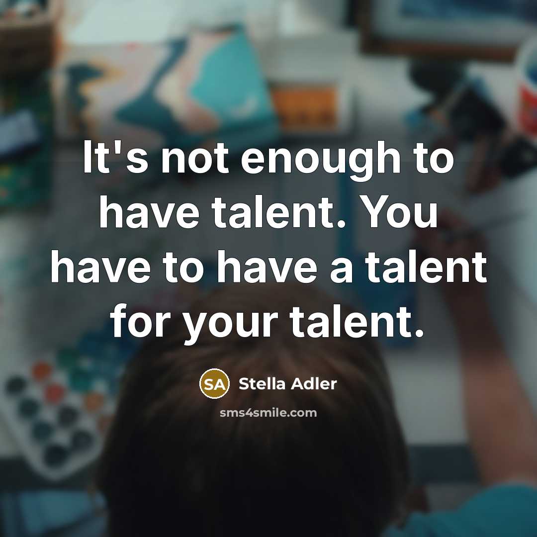 “It's not enough to have talent. You have to have…” quote by Stella Adler