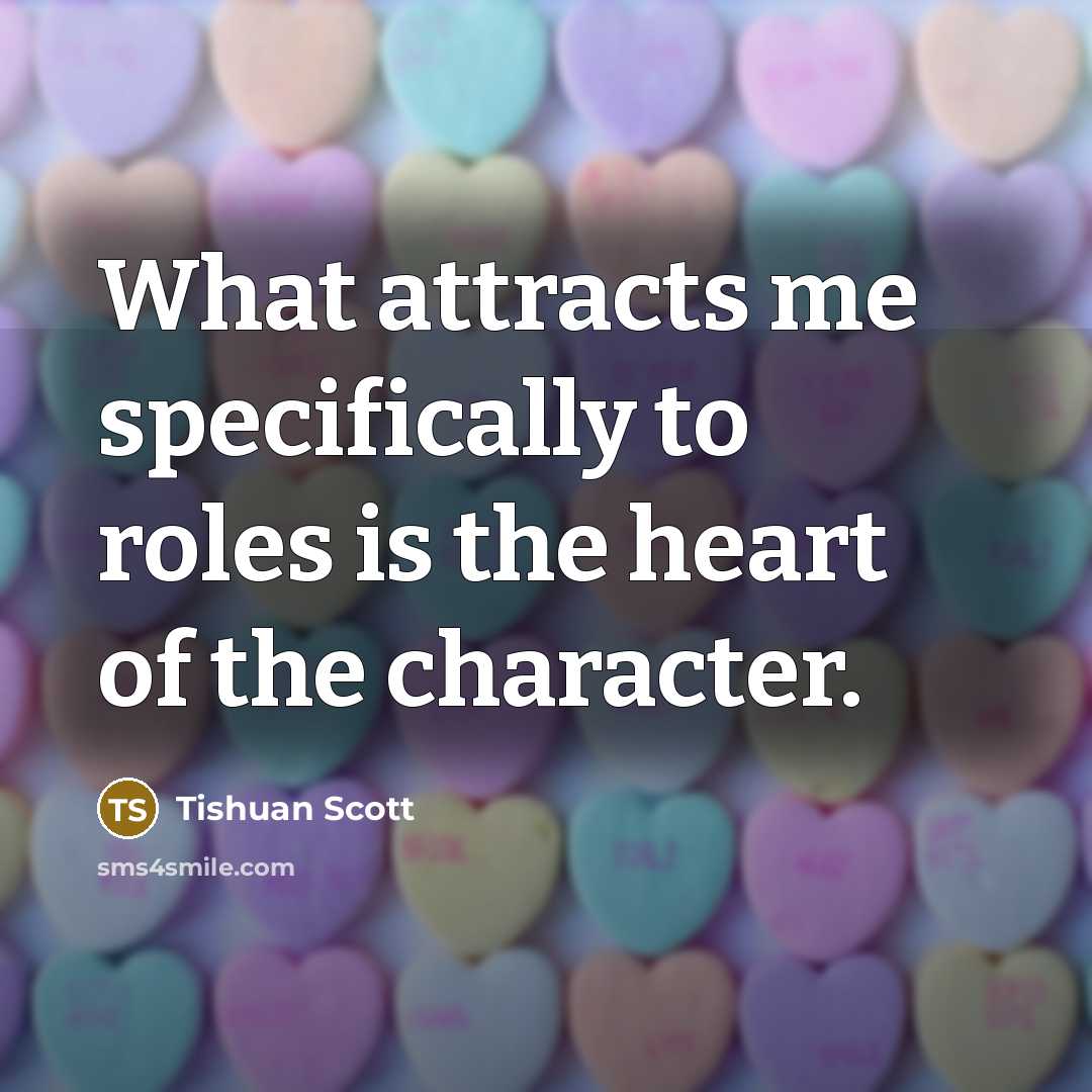 “What attracts me specifically to roles is the heart of…” quote by Tishuan Scott