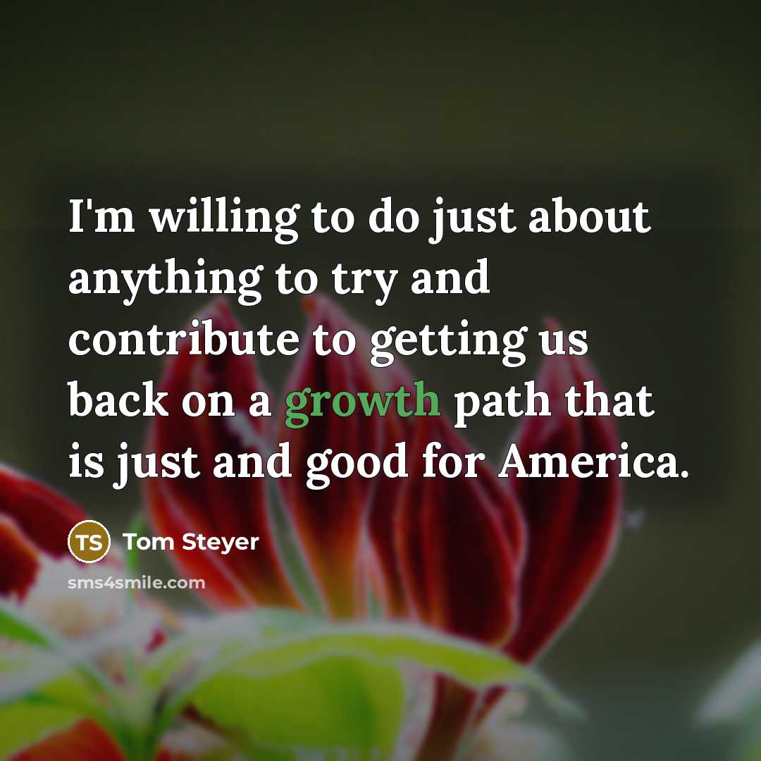 “I'm willing to do just about anything to try and…” quote by Tom Steyer
