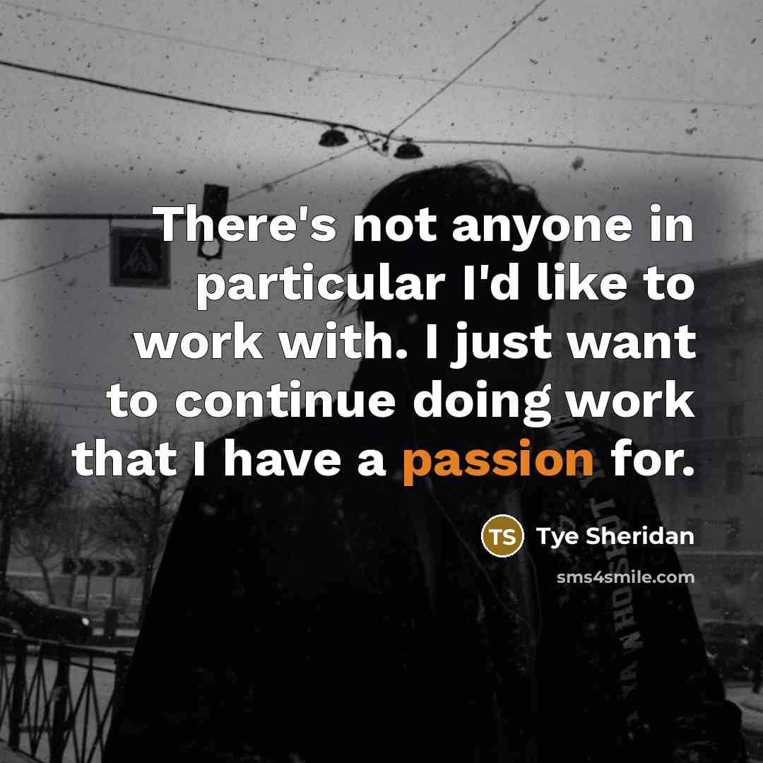“There's not anyone in particular I'd like to work with.…” quote by Tye Sheridan