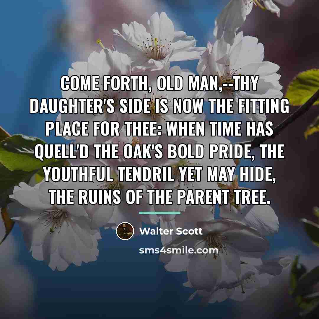 “Come forth, old man,--thy daughter's side Is now the fitting…” quote by Walter Scott